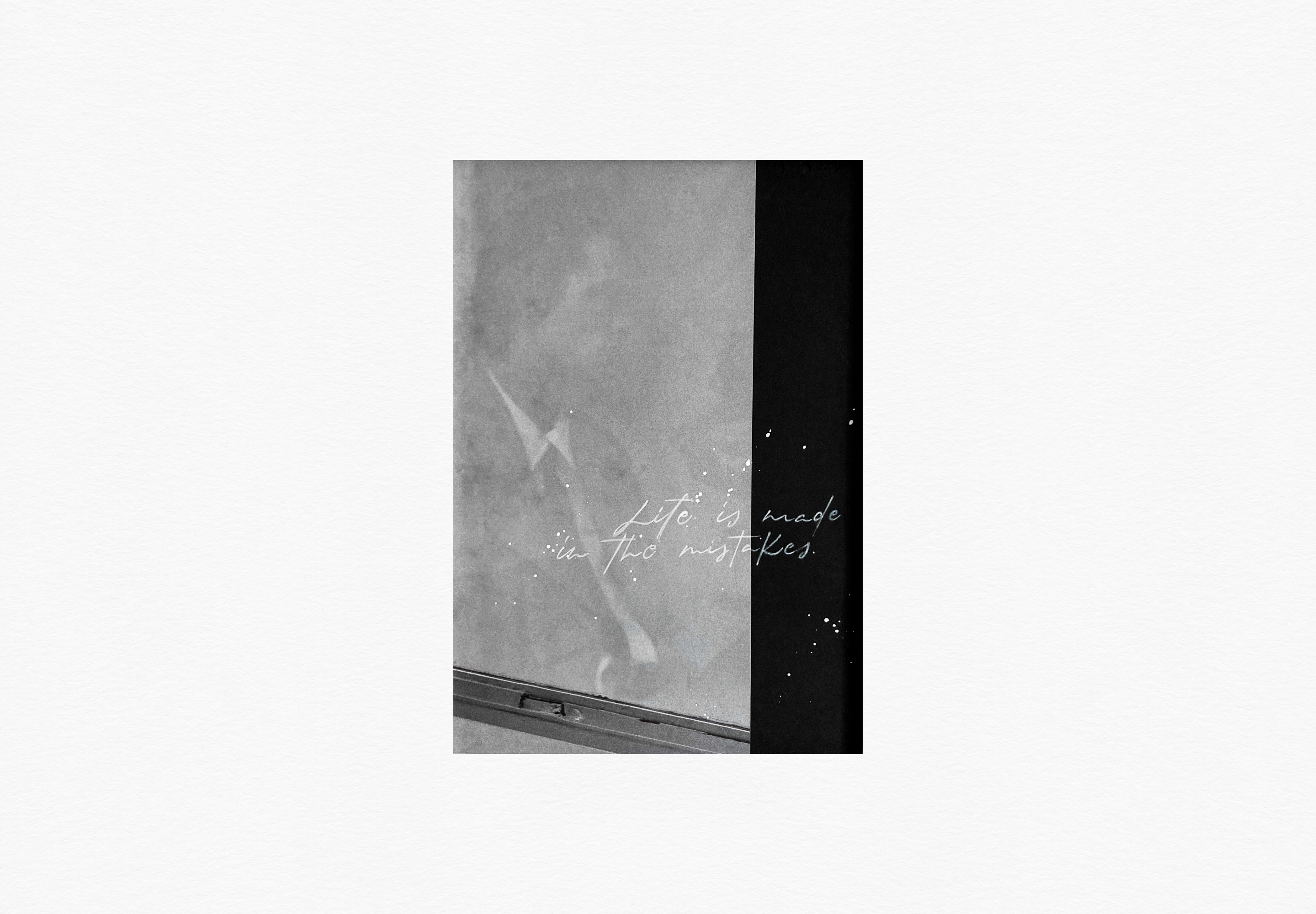 Black and white collage with a grainy window reflection and handwritten quote reading Life is made in the mistakes